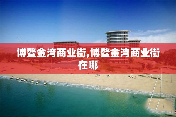 博鳌金湾商业街,博鳌金湾商业街在哪