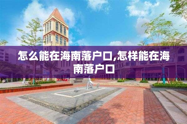 怎么能在海南落户口,怎样能在海南落户口