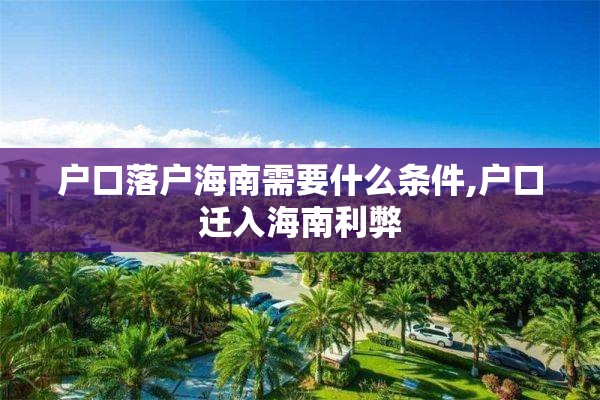 户口落户海南需要什么条件,户口迁入海南利弊