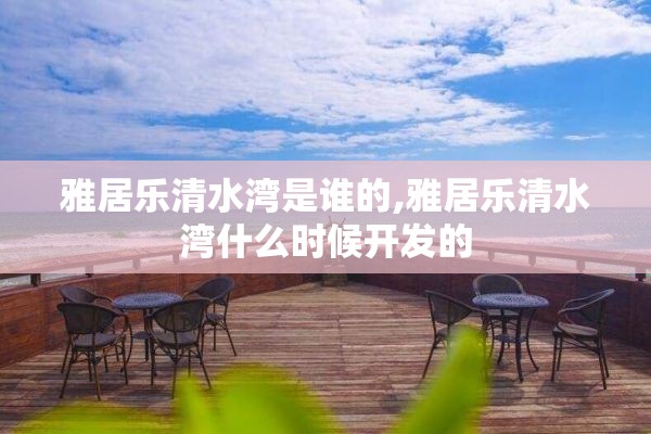 雅居乐清水湾是谁的,雅居乐清水湾什么时候开发的