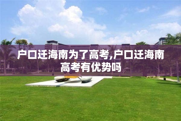 户口迁海南为了高考,户口迁海南高考有优势吗