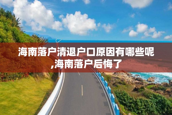 海南落户清退户口原因有哪些呢,海南落户后悔了