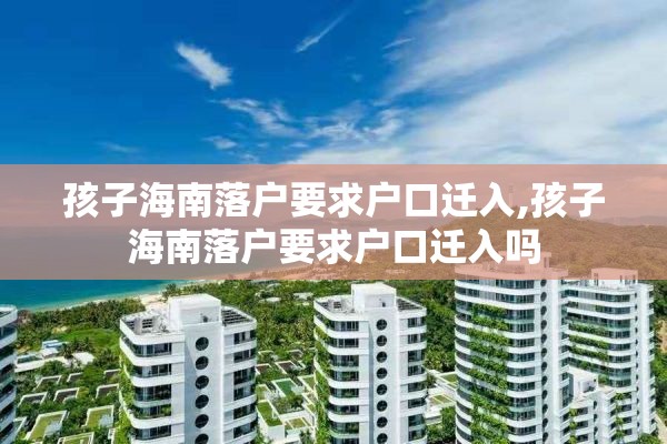 孩子海南落户要求户口迁入,孩子海南落户要求户口迁入吗