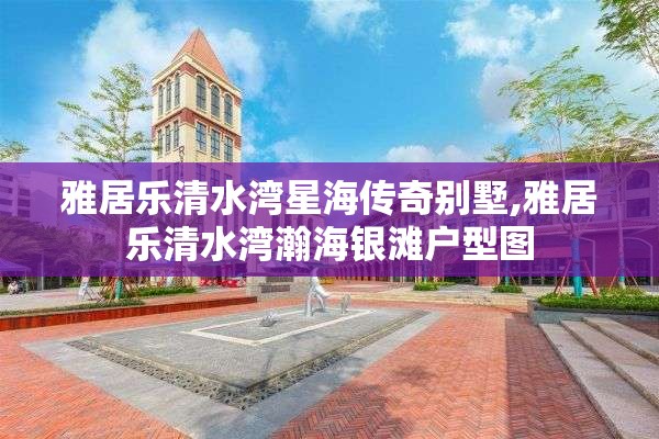 雅居乐清水湾星海传奇别墅,雅居乐清水湾瀚海银滩户型图