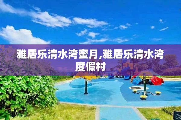 雅居乐清水湾蜜月,雅居乐清水湾度假村