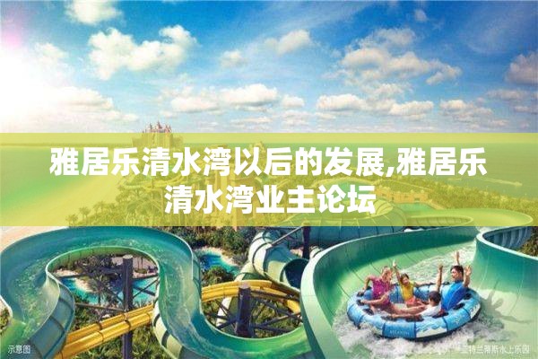 雅居乐清水湾以后的发展,雅居乐清水湾业主论坛