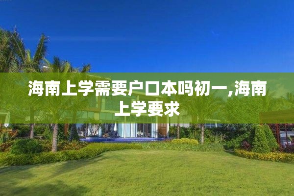 海南上学需要户口本吗初一,海南上学要求