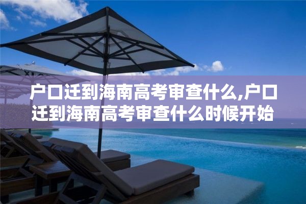 户口迁到海南高考审查什么,户口迁到海南高考审查什么时候开始