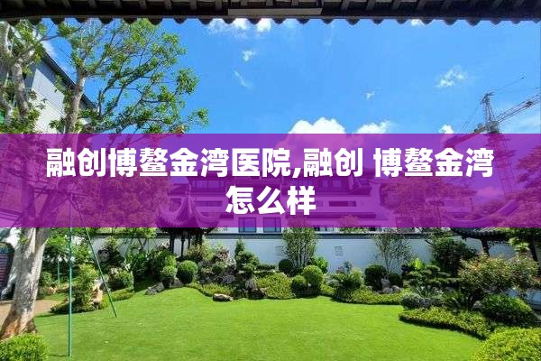 融创博鳌金湾医院,融创 博鳌金湾怎么样