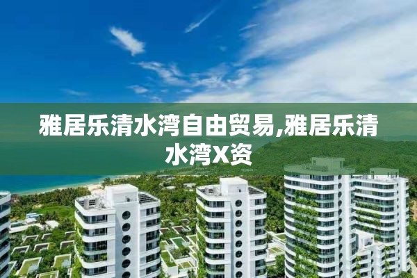 雅居乐清水湾自由贸易,雅居乐清水湾X资