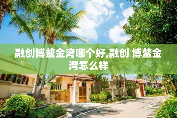 融创博鳌金湾哪个好,融创 博鳌金湾怎么样