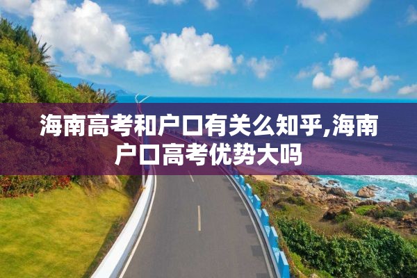 海南高考和户口有关么知乎,海南户口高考优势大吗