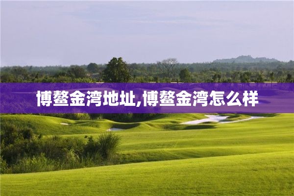 博鳌金湾地址,博鳌金湾怎么样