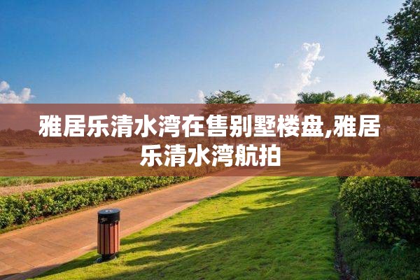 雅居乐清水湾在售别墅楼盘,雅居乐清水湾航拍