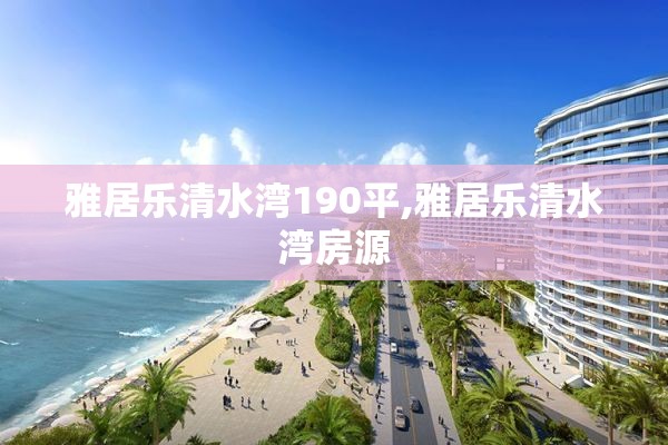 雅居乐清水湾190平,雅居乐清水湾房源