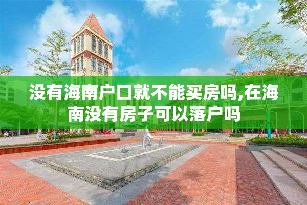 没有海南户口就不能买房吗,在海南没有房子可以落户吗