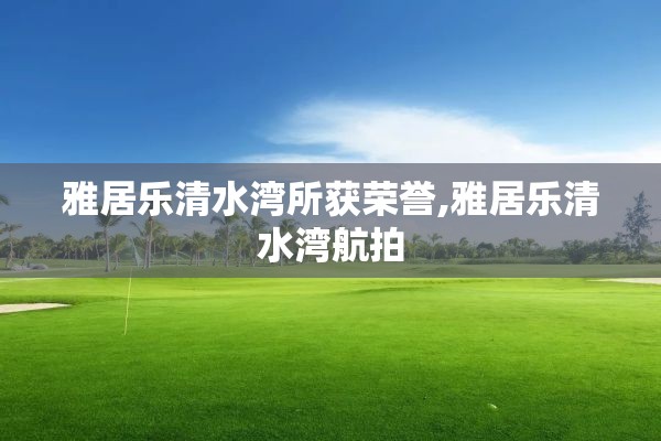 雅居乐清水湾所获荣誉,雅居乐清水湾航拍