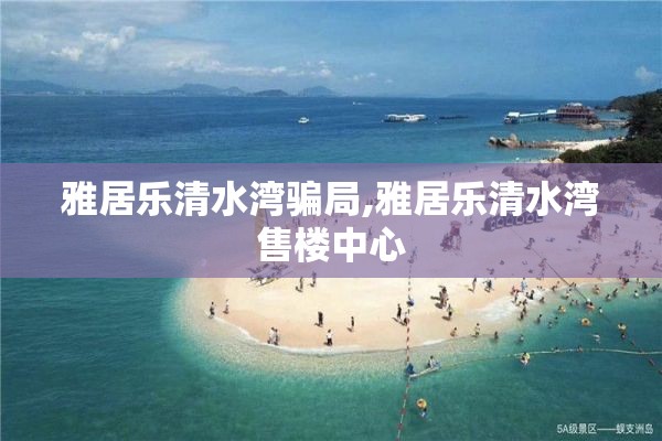 雅居乐清水湾骗局,雅居乐清水湾售楼中心