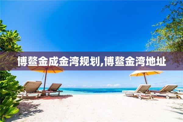 博鳌金成金湾规划,博鳌金湾地址
