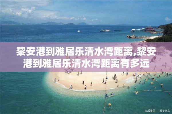 黎安港到雅居乐清水湾距离,黎安港到雅居乐清水湾距离有多远