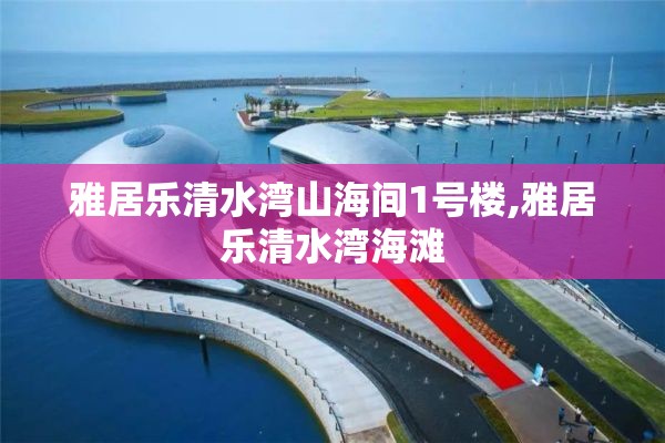 雅居乐清水湾山海间1号楼,雅居乐清水湾海滩