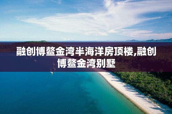 融创博鳌金湾半海洋房顶楼,融创博鳌金湾别墅