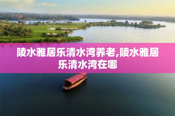 陵水雅居乐清水湾养老,陵水雅居乐清水湾在哪