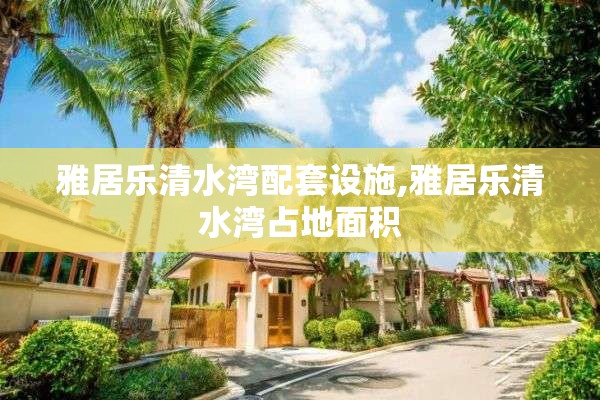 雅居乐清水湾配套设施,雅居乐清水湾占地面积