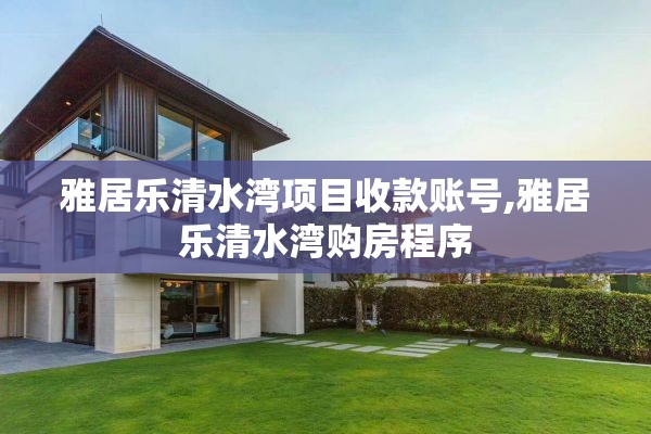 雅居乐清水湾项目收款账号,雅居乐清水湾购房程序