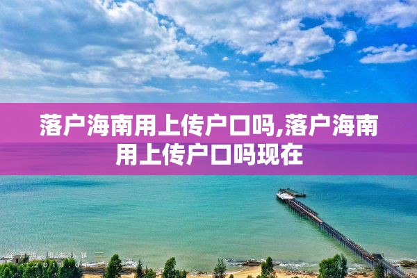 落户海南用上传户口吗,落户海南用上传户口吗现在