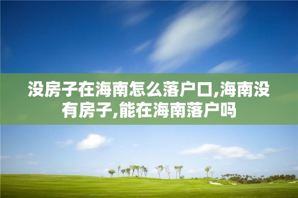 没房子在海南怎么落户口,海南没有房子,能在海南落户吗