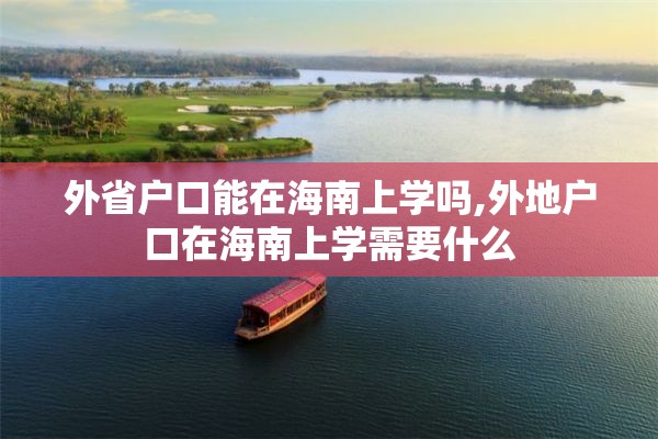 外省户口能在海南上学吗,外地户口在海南上学需要什么