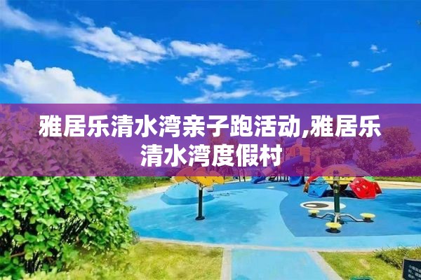雅居乐清水湾亲子跑活动,雅居乐清水湾度假村