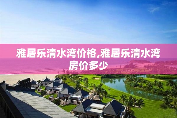 雅居乐清水湾价格,雅居乐清水湾房价多少