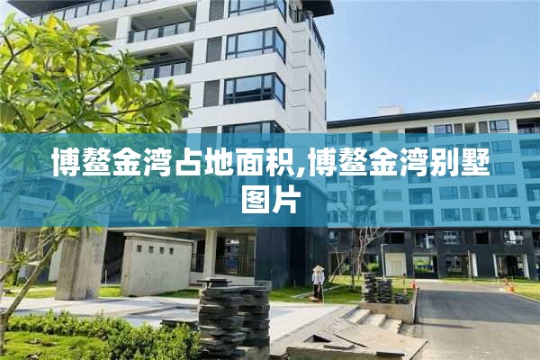 博鳌金湾占地面积,博鳌金湾别墅图片