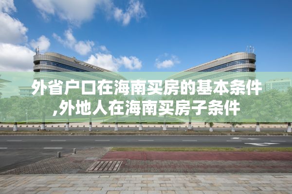 外省户口在海南买房的基本条件,外地人在海南买房子条件