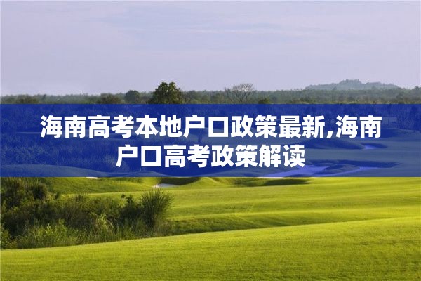海南高考本地户口政策最新,海南户口高考政策解读