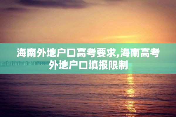 海南外地户口高考要求,海南高考外地户口填报限制