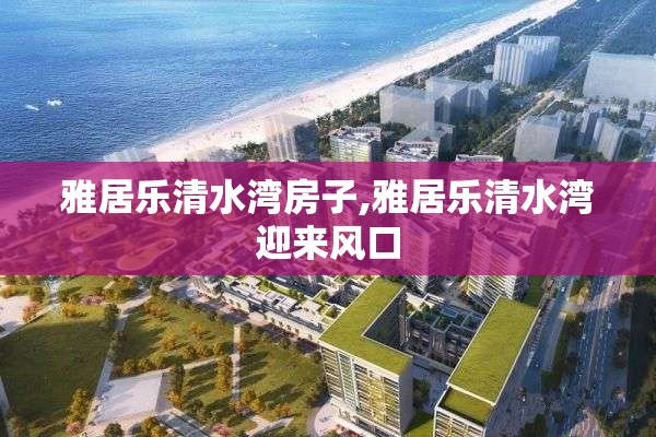 雅居乐清水湾房子,雅居乐清水湾迎来风口