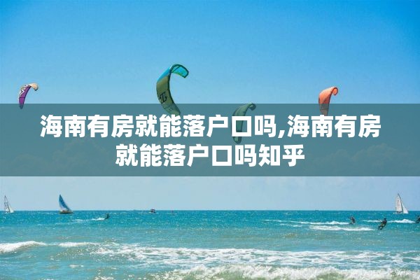 海南有房就能落户口吗,海南有房就能落户口吗知乎