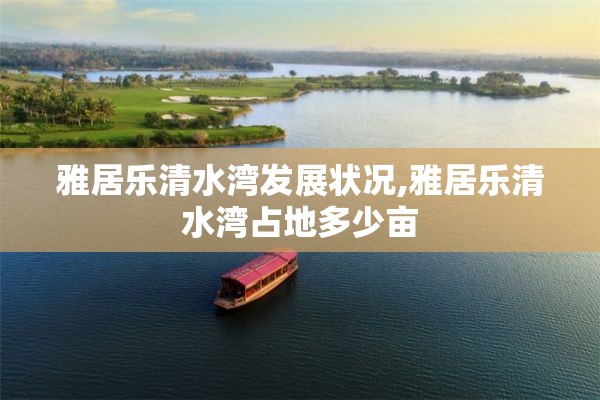 雅居乐清水湾发展状况,雅居乐清水湾占地多少亩