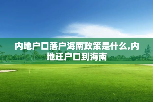 内地户口落户海南政策是什么,内地迁户口到海南
