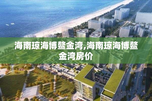 海南琼海博鳌金湾,海南琼海博鳌金湾房价