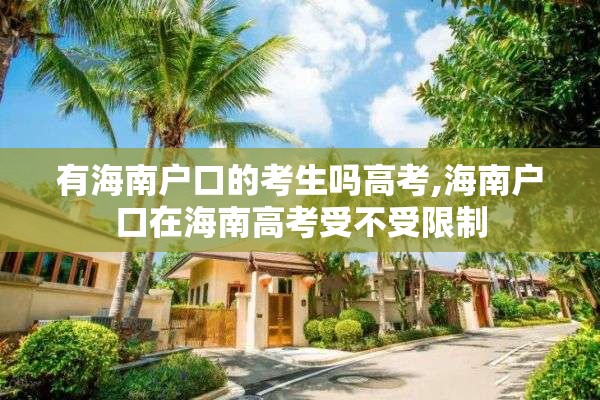 有海南户口的考生吗高考,海南户口在海南高考受不受限制