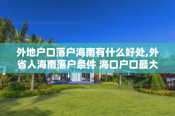 外地户口落户海南有什么好处,外省人海南落户条件 海口户口最大好处