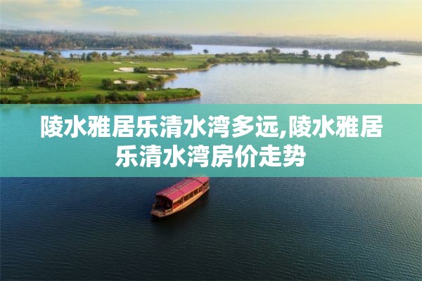 陵水雅居乐清水湾多远,陵水雅居乐清水湾房价走势