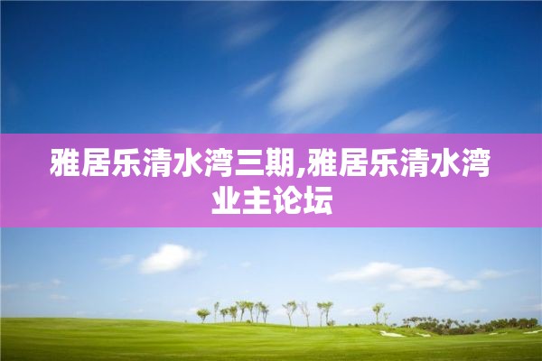 雅居乐清水湾三期,雅居乐清水湾业主论坛