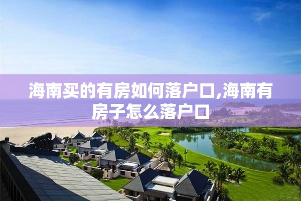 海南买的有房如何落户口,海南有房子怎么落户口