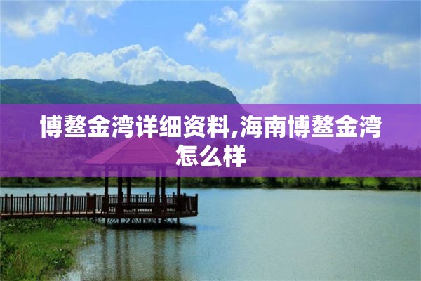 博鳌金湾详细资料,海南博鳌金湾怎么样