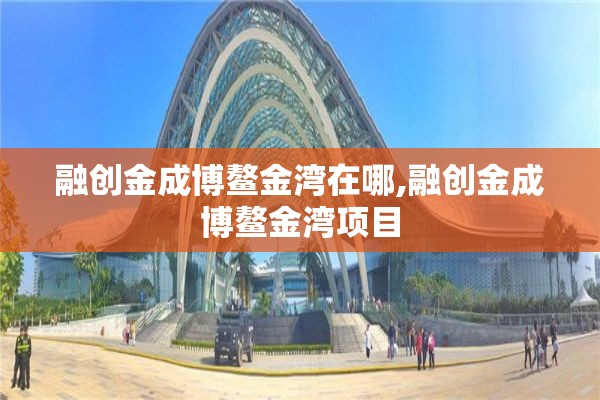 融创金成博鳌金湾在哪,融创金成博鳌金湾项目